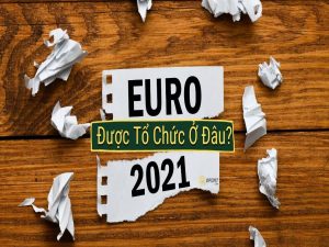 EURO 2021 tổ chức ở đâu? Nước nào đăng cai EURO 2021