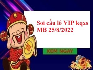 Soi cầu lô VIP kqxs miền Bắc 25/8/2022 hôm nay