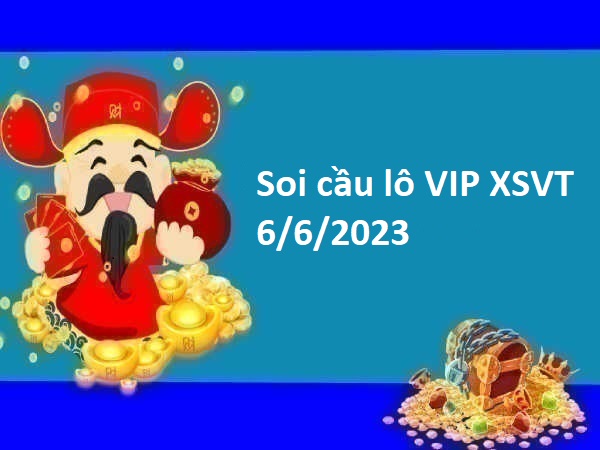 Soi cầu lô VIP XSVT 6/6/2023 hôm nay