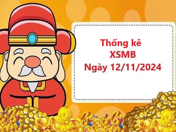 Thống kê xổ số miền Bắc 12/11/2024 miễn phí hôm nay