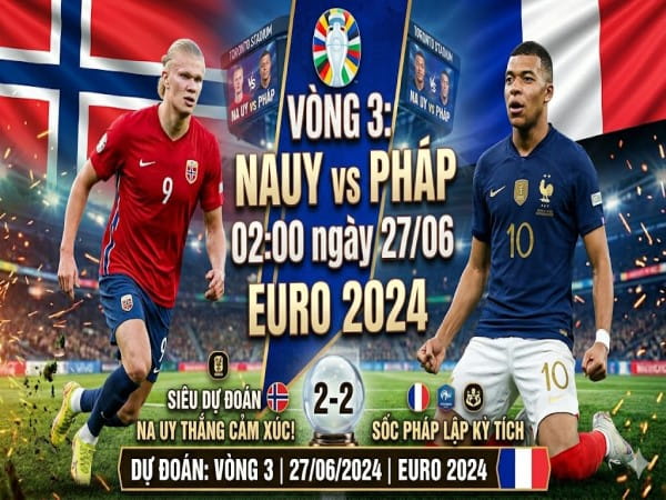Nhận định chuyên gia Na Uy vs Pháp 02h00 hôm nay
