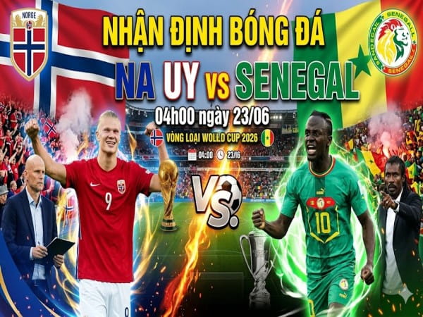 Dự đoán Na Uy vs Senegal, nhận định tỷ số ngày 23/06