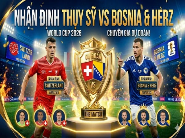 Thụy Sỹ vs Bosnia & Herz nhận định, dự đoán trước trận đêm nay
