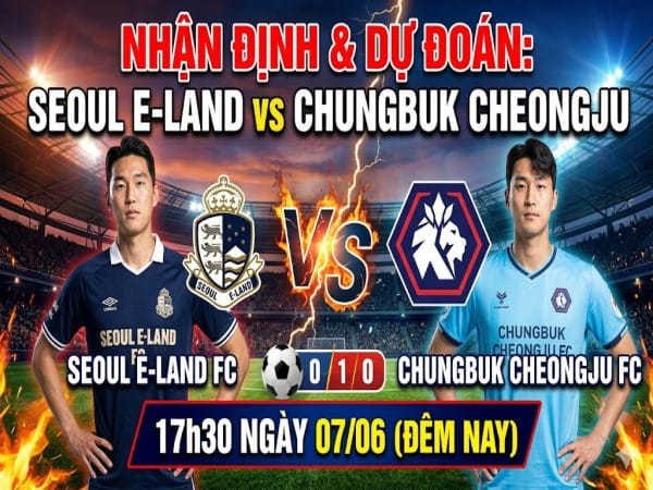 Seoul E-Land vs Chungbuk Cheongju nhận định, dự đoán trước trận đêm nay