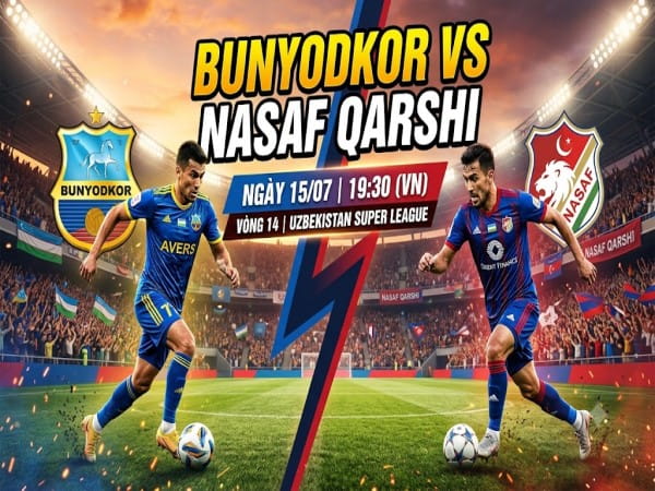 Dự đoán Bunyodkor vs Nasaf Qarshi, nhận định tỷ số ngày 15/07
