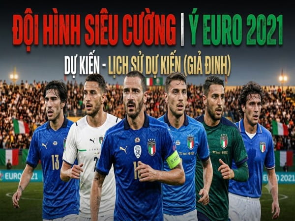 Đội hình Ý Euro 2021: Danh sách và hành trình vô địch